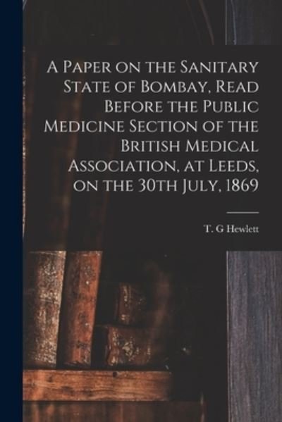 Cover for T G Hewlett · A Paper on the Sanitary State of Bombay, Read Before the Public Medicine Section of the British Medical Association, at Leeds, on the 30th July, 1869 (Pocketbok) (2021)