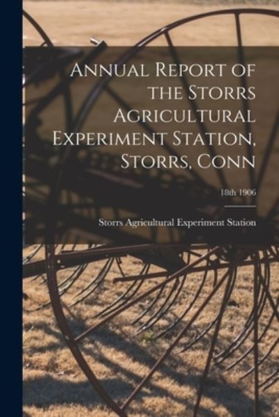 Cover for Storrs Agricultural Experiment Station · Annual Report of the Storrs Agricultural Experiment Station, Storrs, Conn; 18th 1906 (Paperback Book) (2021)