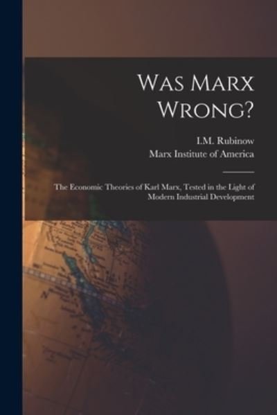 Cover for I M (Isaac Max) 1875-1936 Rubinow · Was Marx Wrong?: the Economic Theories of Karl Marx, Tested in the Light of Modern Industrial Development (Paperback Book) (2021)