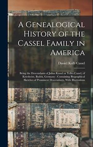 Cover for Daniel Kolb Cassel · Genealogical History of the Cassel Family in America : Being the Descendants of Julius Kassel or Yelles Cassel, of Kriesheim, Baden, Germany (Book) (2022)
