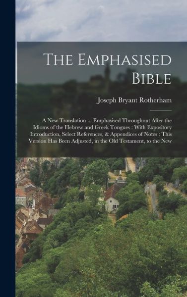 Cover for Joseph Bryant Rotherham · Emphasised Bible : A New Translation ... Emphasised Throughout after the Idioms of the Hebrew and Greek Tongues : with Expository Introduction, Select References, &amp; Appendices of Notes (Book) (2022)