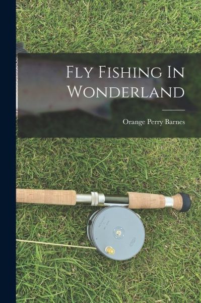 Cover for Orange Perry Barnes · Fly Fishing in Wonderland (Bog) (2022)