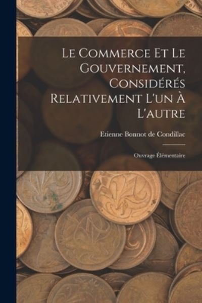 Cover for Etienne Bonnot De Condillac · Commerce et le Gouvernement, Considérés Relativement l'un À L'autre (Bog) (2022)