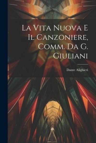 Vita Nuova e il Canzoniere, Comm. Da G. Giuliani - Dante Alighieri - Books - Creative Media Partners, LLC - 9781021602275 - July 18, 2023