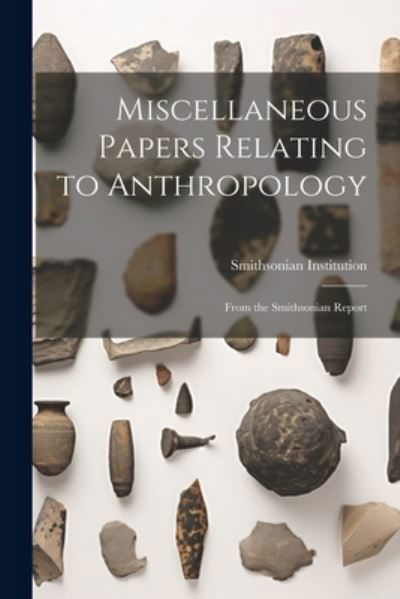 Miscellaneous Papers Relating to Anthropology - Smithsonian Institution - Böcker - Creative Media Partners, LLC - 9781021657275 - 18 juli 2023