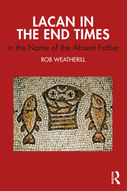 Cover for Rob Weatherill · Lacan in the End Times: In the Name of the Absent Father (Paperback Book) (2022)