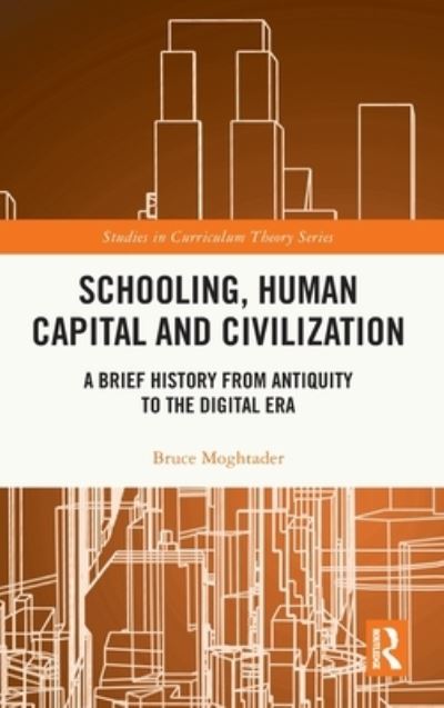 Cover for Moghtader, Bruce (University of British Columbia, Canada) · Schooling, Human Capital and Civilization: A Brief History from Antiquity to the Digital Era - Studies in Curriculum Theory Series (Hardcover Book) (2023)