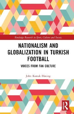 Nationalism and Globalization in Turkish Football: Voices from Fan Culture - Routledge Research in Sport, Culture and Society - John Konuk Blasing - Bücher - Taylor & Francis Ltd - 9781032901275 - 25. März 2025