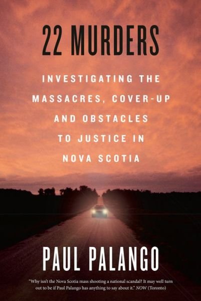 22 Murders: Investigating the Massacres, Cover-up and Obstacles to Justice in Nova Scotia - Paul Palango - Bøger - Random House Canada - 9781039001275 - 12. april 2022
