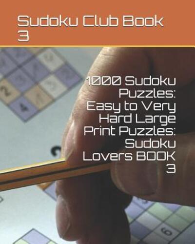 1000 Sudoku Puzzles : Easy to Very Hard Large Print Puzzles Sudoku Lovers BOOK 3 - Sudoku Club - Books - Independently published - 9781079429275 - July 10, 2019