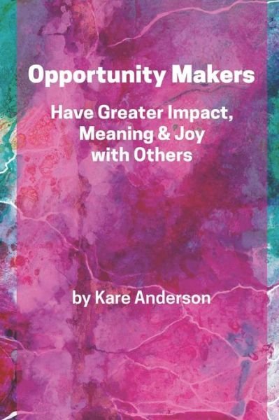 Cover for Kare Anderson · Opportunity Makers : Have Greater Impact, Meaning &amp; Joy with Others (Paperback Book) (2019)