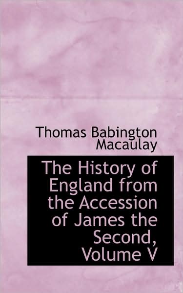 The History of England from the Accession of James the Second, Volume V - Thomas Babington Macaulay - Books - BiblioLife - 9781103096275 - January 28, 2009