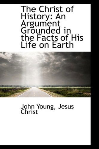 Cover for John Young · The Christ of History: an Argument Grounded in the Facts of His Life on Earth (Hardcover Book) (2009)