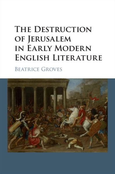 Cover for Groves, Beatrice (University of Oxford) · The Destruction of Jerusalem in Early Modern English Literature (Innbunden bok) (2015)