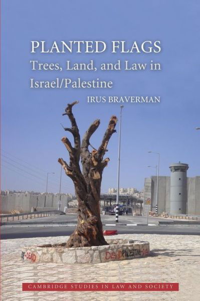 Cover for Braverman, Irus (State University of New York, Buffalo) · Planted Flags: Trees, Land, and Law in Israel / Palestine - Cambridge Studies in Law and Society (Paperback Book) (2014)