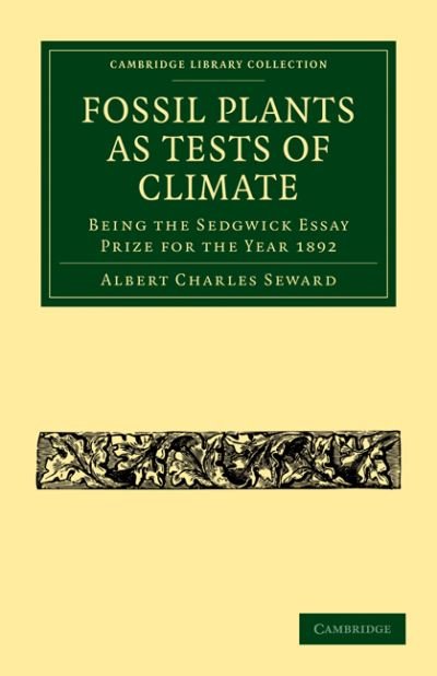 Fossil Plants as Tests of Climate: Being the Sedgwick Essay Prize for the Year 1892 - Cambridge Library Collection - Earth Science - Albert Charles Seward - Books - Cambridge University Press - 9781108004275 - September 24, 2009