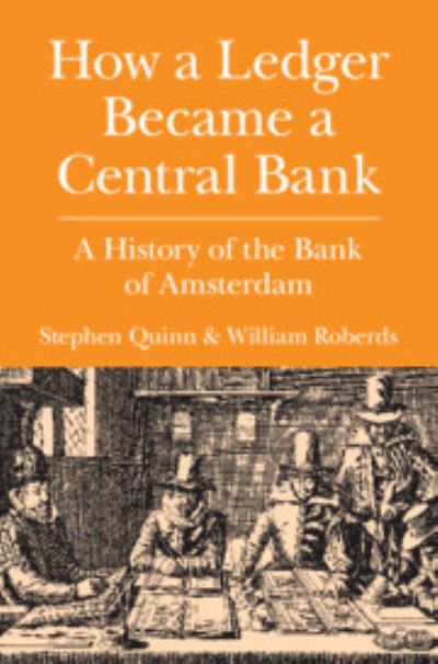 Cover for Quinn, Stephen (Texas Christian University) · How a Ledger Became a Central Bank: A Monetary History of the Bank of Amsterdam - Studies in Macroeconomic History (Hardcover Book) (2023)