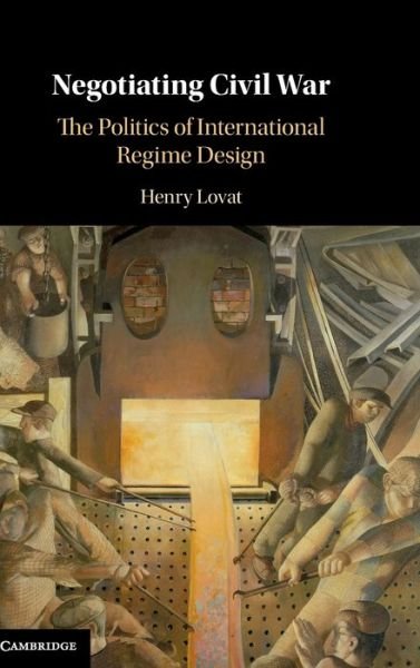 Cover for Lovat, Henry (University of Glasgow) · Negotiating Civil War: The Politics of International Regime Design (Innbunden bok) (2020)