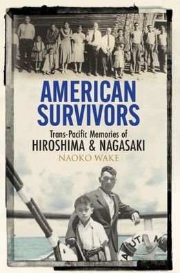 Cover for Wake, Naoko (Michigan State University) · American Survivors: Trans-Pacific Memories of Hiroshima and Nagasaki (Hardcover Book) (2021)