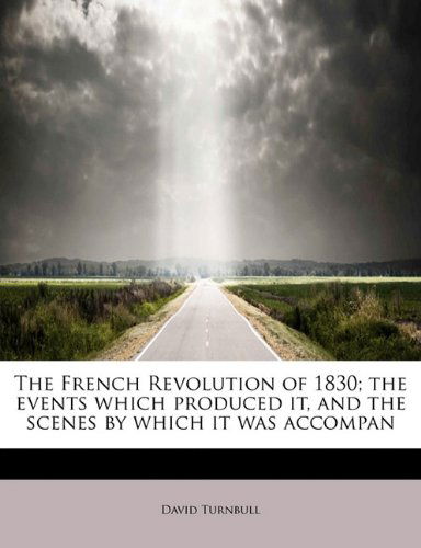 Cover for David Turnbull · The French Revolution of 1830; the Events Which Produced It, and the Scenes by Which It Was Accompan (Paperback Book) (2009)