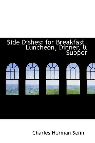 Cover for Charles Herman Senn · Side Dishes: For Breakfast, Luncheon, Dinner, &amp; Supper (Hardcover Book) (2009)