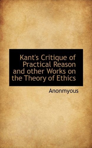 Cover for Anonmyous · Kant's Critique of Practical Reason and Other Works on the Theory of Ethics (Paperback Book) (2009)