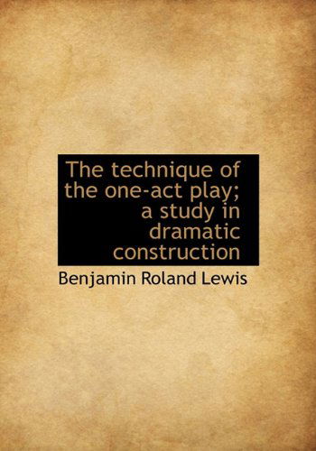 Cover for Benjamin Roland Lewis · The Technique of the One-act Play; a Study in Dramatic Construction (Hardcover Book) (2009)