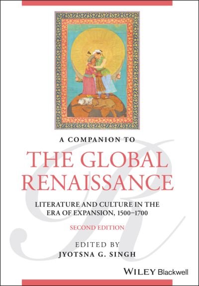 A Companion to the Global Renaissance: Literature and Culture in the Era of Expansion, 1500-1700 - Blackwell Companions to Literature and Culture - JG Singh - Books - John Wiley and Sons Ltd - 9781119626275 - November 28, 2024