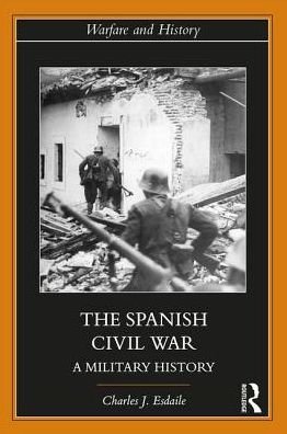 Cover for Esdaile, Charles J (University of Liverpool, UK) · The Spanish Civil War: A Military History - Warfare and History (Paperback Bog) (2018)