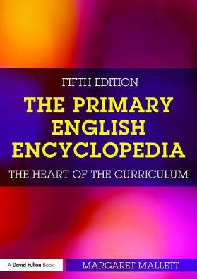 Cover for Mallett, Margaret (Fellow of the The English Association, UK) · The Primary English Encyclopedia: The heart of the curriculum (Paperback Book) (2017)