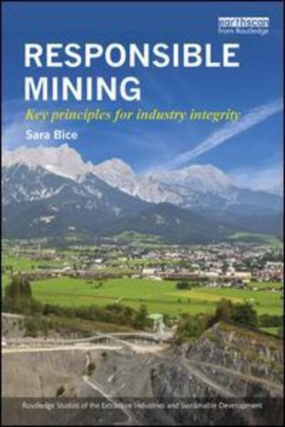 Cover for Bice, Sara (University of Melbourne, Australia) · Responsible Mining: Key Principles for Industry Integrity - Routledge Studies of the Extractive Industries and Sustainable Development (Paperback Book) (2016)
