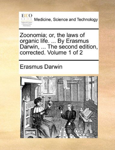 Cover for Erasmus Darwin · Zoonomia; Or, the Laws of Organic Life. ... by Erasmus Darwin, ... the Second Edition, Corrected. Volume 1 of 2 (Paperback Book) (2010)