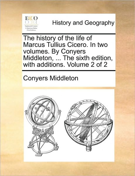 Cover for Conyers Middleton · The History of the Life of Marcus Tullius Cicero. in Two Volumes. by Conyers Middleton, ... the Sixth Edition, with Additions. Volume 2 of 2 (Paperback Book) (2010)