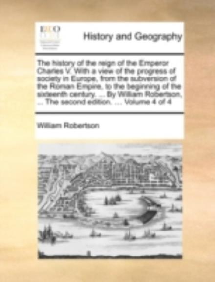 Cover for William Robertson · The History of the Reign of the Emperor Charles V. with a View of the Progress of Society in Europe, from the Subversion of the Roman Empire, to the Begin (Paperback Book) (2010)