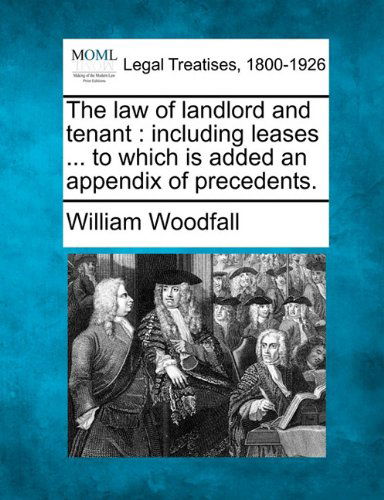 Cover for William Woodfall · The Law of Landlord and Tenant: Including Leases ... to Which is Added an Appendix of Precedents. (Paperback Book) (2010)