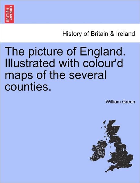 The Picture of England. Illustrated with Colour'd Maps of the Several Counties. - William Green - Bøger - British Library, Historical Print Editio - 9781241213275 - 1. marts 2011