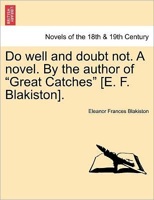 Cover for Eleanor Frances Blakiston · Do Well and Doubt Not. a Novel. by the Author of Great Catches [e. F. Blakiston]. Vol. III (Paperback Book) (2011)