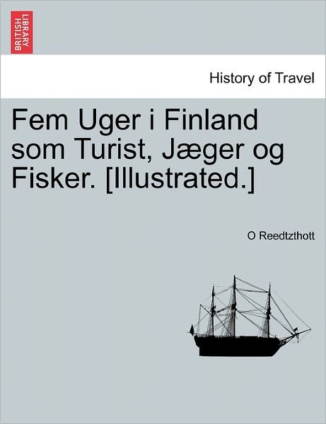 Cover for O Reedtzthott · Fem Uger I Finland Som Turist, Jaeger og Fisker. [illustrated.] (Paperback Book) (2011)