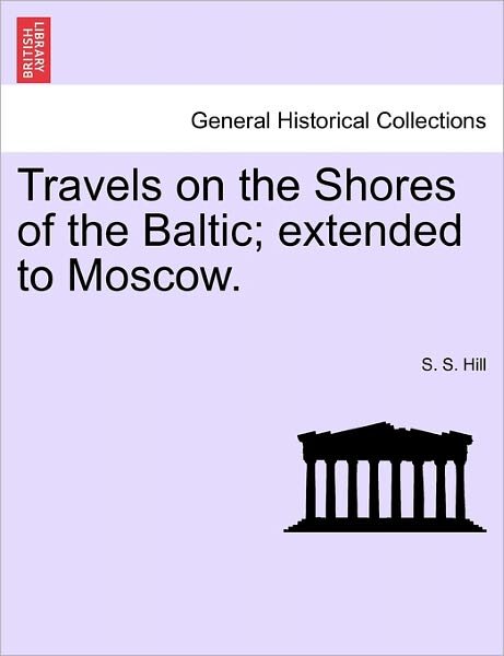 Cover for S S Hill · Travels on the Shores of the Baltic; Extended to Moscow. (Paperback Book) (2011)