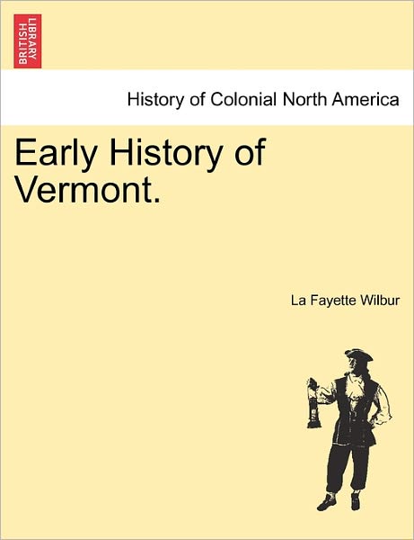 Cover for La Fayette Wilbur · Early History of Vermont. (Paperback Book) (2011)