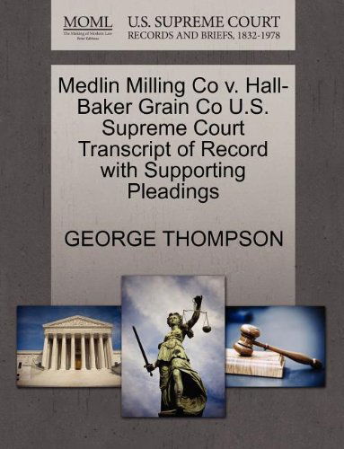 Medlin Milling Co V. Hall-baker Grain Co U.s. Supreme Court Transcript of Record with Supporting Pleadings - George Thompson - Książki - Gale, U.S. Supreme Court Records - 9781270189275 - 1 października 2011