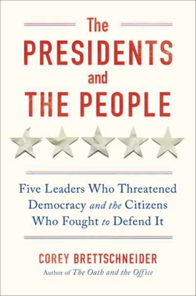 Cover for Brettschneider, Corey (Fordham Law School) · The Presidents and the People: Five Leaders Who Threatened Democracy and the Citizens Who Fought to Defend It (Hardcover Book) (2024)