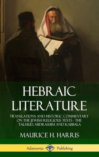 Cover for Maurice H Harris · Hebraic Literature Translations and Historic Commentary on the Jewish Religious Texts - The Talmud, Midrashim and Kabbala (Gebundenes Buch) (2018)