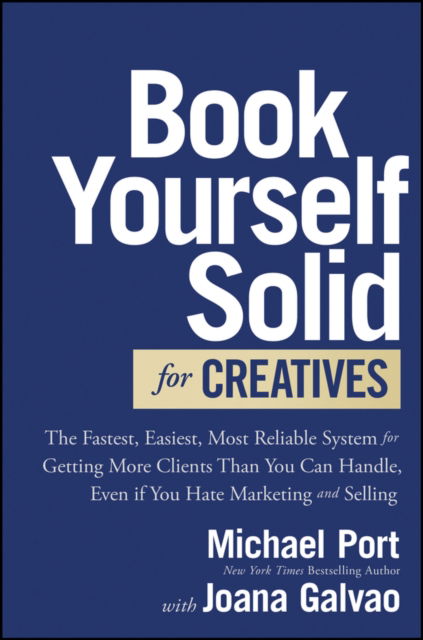 Cover for Michael Port · Book Yourself Solid for Creatives: The Fastest, Easiest, Most Reliable System for Getting More Clients Than You Can Handle, Even if You Hate Marketing and Selling (Gebundenes Buch) (2025)