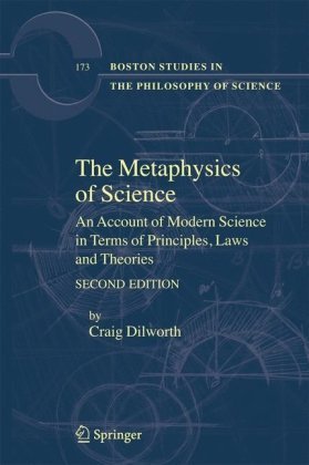 Cover for Craig Dilworth · The Metaphysics of Science: an Account of Modern Science in Terms of Principles, Laws and Theories (Boston Studies in the Philosophy and History of Science) (Paperback Book) [2nd edition] (2007)