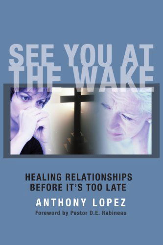 Cover for Anthony López · See You at the Wake: Healing Relationships Before It's Too Late (Paperback Book) (2004)