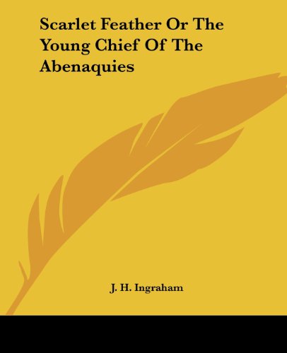 Cover for J. H. Ingraham · Scarlet Feather or the Young Chief of the Abenaquies (Paperback Bog) (2004)