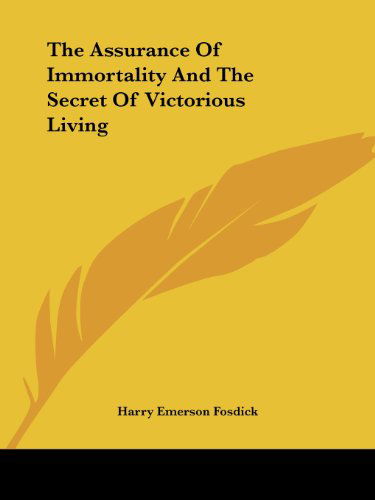Cover for Harry Emerson Fosdick · The Assurance of Immortality and the Secret of Victorious Living (Paperback Book) (2005)