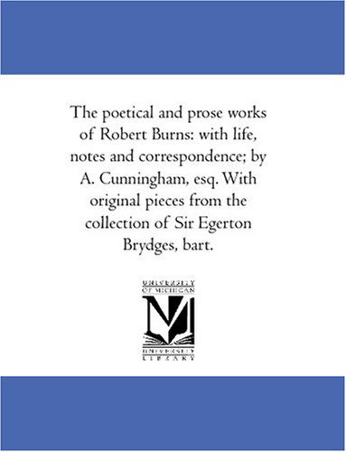 Cover for Robert Burns · The Poetical and Prose Works of Robert Burns: with Life, Notes and Correspondence; by A. Cunningham, Esq. with Original Pieces from the Collection of Sir Egerton Brydges, Bart. (Pocketbok) (2006)