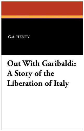 Cover for G. A. Henty · Out with Garibaldi: a Story of the Liberation of Italy (Paperback Book) (2010)